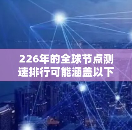 226年的全球节点测速排行可能涵盖以下内容