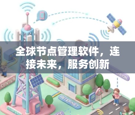 全球节点管理软件,连接未来,服务创新