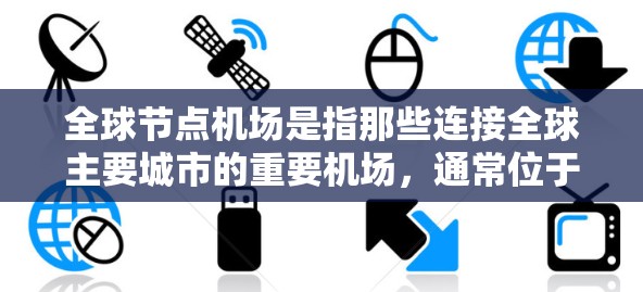 全球节点机场是指那些连接全球主要城市的重要机场,通常位于关键城市或大都市,能够方便地连接多个地区。以下是一些全球节点机场推荐