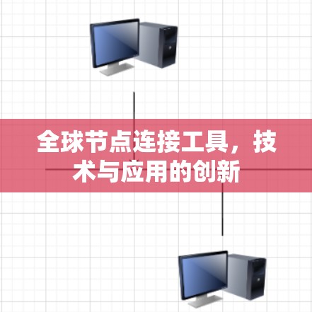 全球节点连接工具,技术与应用的创新