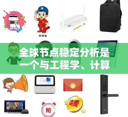 全球节点稳定分析是一个与工程学、计算机科学、物理学等领域的术语相关的话题,具体含义可能因上下文而异。以下是一些可能的解释