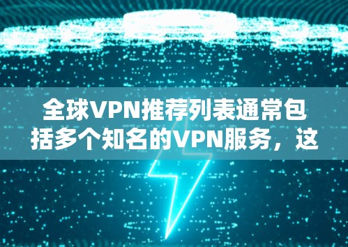 全球VPN推荐列表通常包括多个知名的VPN服务,这些服务提供了多种功能和适用场景。以下是几个主要的 VPN 系列及其特点