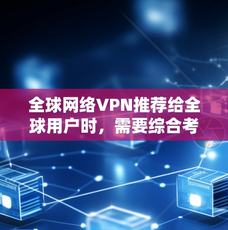全球网络VPN推荐给全球用户时,需要综合考虑隐私保护、数据安全、用户体验以及具体使用场景。以下是几个推荐的全球网络VPN应用