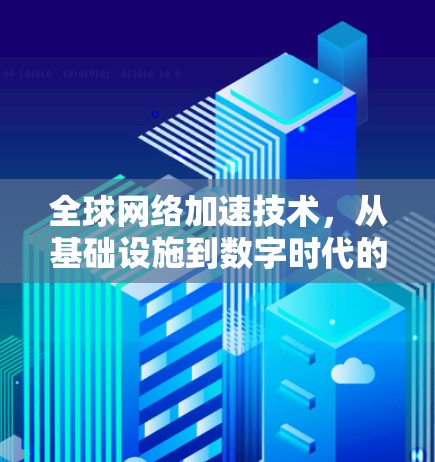 全球网络加速技术,从基础设施到数字时代的新机遇