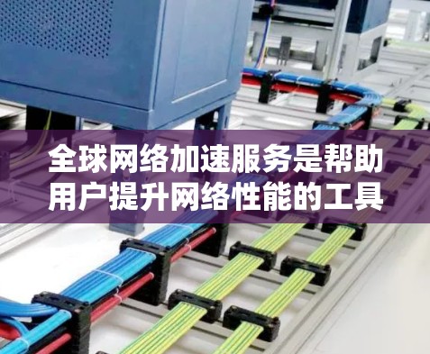 全球网络加速服务是帮助用户提升网络性能的工具,这些服务通常通过加速网络流量、优化网络设备、或者直接提升网络速度来实现效果。以下是一些全球网络加速服务的介绍和推荐