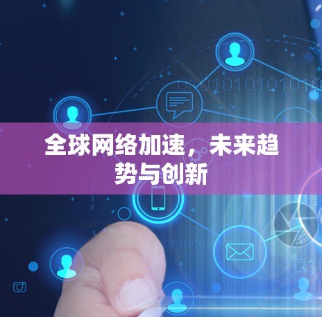 全球网络加速,未来趋势与创新