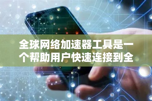 全球网络加速器工具是一个帮助用户快速连接到全球范围内的互联网的工具。这些工具通常包括网络VPN、文件传输、多端设备访问等功能。以下是几个常见的全球网络加速器工具