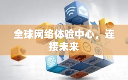 全球网络体验中心,连接未来