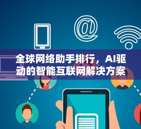 全球网络助手排行,AI驱动的智能互联网解决方案