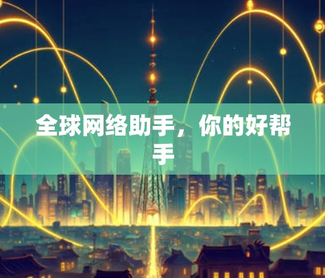 全球网络助手,你的好帮手