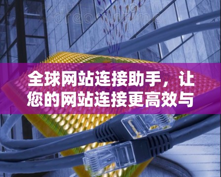 全球网站连接助手,让您的网站连接更高效与安全