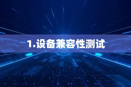 1.设备兼容性测试