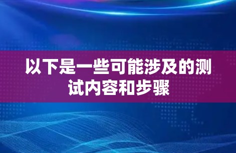 以下是一些可能涉及的测试内容和步骤