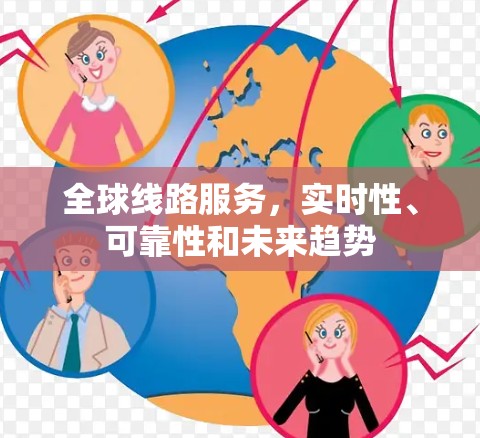 全球线路服务,实时性、可靠性和未来趋势