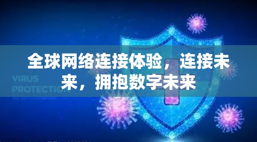 全球网络连接体验,连接未来,拥抱数字未来 全球网络连接体验,连接未来,拥抱数字未来