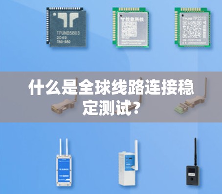 什么是全球线路连接稳定测试? 什么是全球线路连接稳定测试?