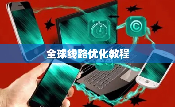 全球线路优化教程 全球线路优化教程
