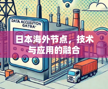 日本海外节点,技术与应用的融合 日本海外节点,技术与应用的融合