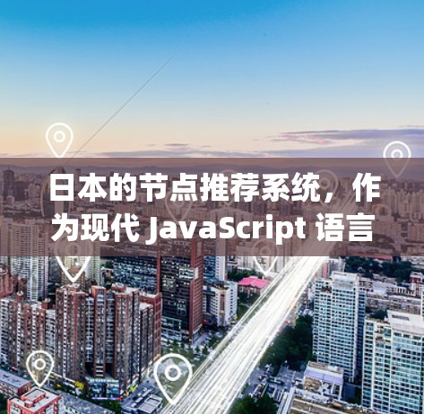 日本的节点推荐系统,作为现代 JavaScript 语言库,近年来在多个领域得到了应用和推广。以下是一些日本知名节点推荐平台和公司,以及它们的特点和应用场景 日本的节点推荐系统,作为现代 JavaScript 语言库,近年来在多个领域得到了应用和推广。以下是一些日本知名节点推荐平台和公司,以及它们的特点和应用场景