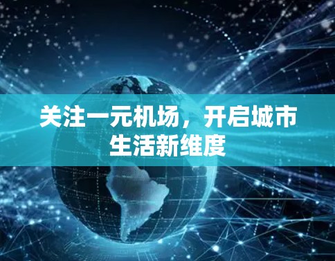 关注一元机场,开启城市生活新维度 关注一元机场,开启城市生活新维度