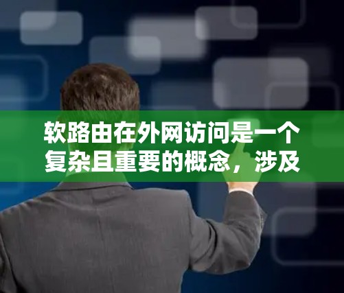 软路由在外网访问是一个复杂且重要的概念,涉及多个网络和网络管理方面。以下是对该概念的详细解释 软路由在外网访问是一个复杂且重要的概念,涉及多个网络和网络管理方面。以下是对该概念的详细解释