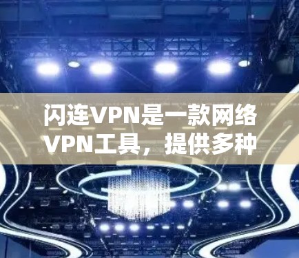 闪连VPN是一款网络VPN工具，提供多种加密模式和功能，旨在提供 secure 的网络连接体验。以下是关于闪连VPN的详细信息