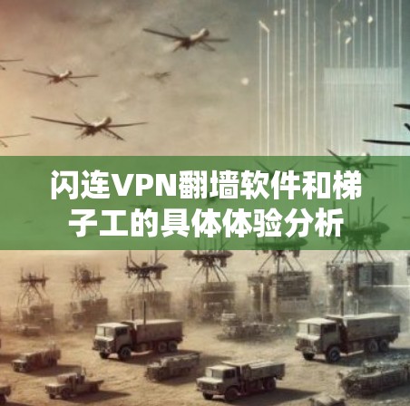闪连VPN<strong>翻墙</strong>软件和梯子工的具体体验分析