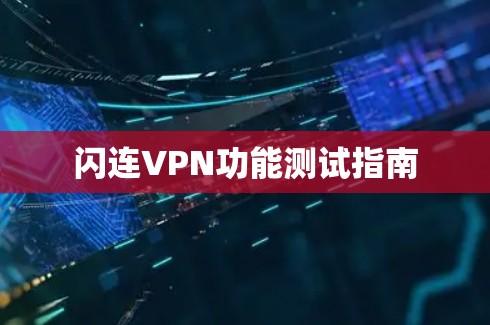 闪连VPN功能测试指南 闪连VPN功能测试指南