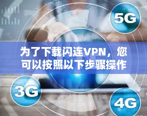 为了下载闪连VPN，您可以按照以下步骤操作