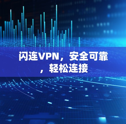 闪连VPN,安全可靠,轻松连接 闪连VPN,安全可靠,轻松连接