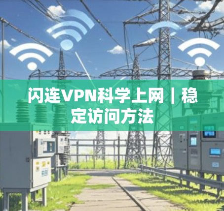 闪连VPN科学上网|稳定访问方法 闪连VPN科学上网|稳定访问方法