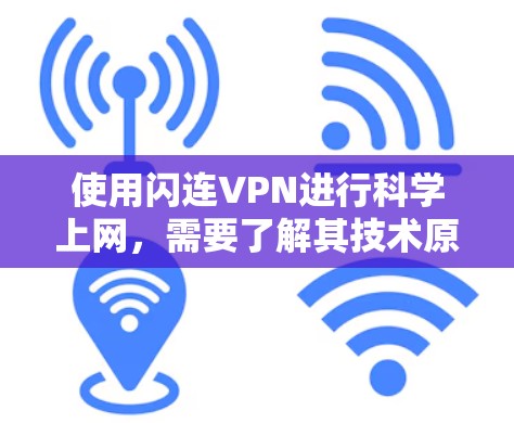 使用闪连VPN进行科学上网,需要了解其技术原理和安全措施,以确保你的网络使用既安全又高效。以下是一些关于如何科学使用闪连VPN的教程和信息 使用闪连VPN进行科学上网,需要了解其技术原理和安全措施,以确保你的网络使用既安全又高效。以下是一些关于如何科学使用闪连VPN的教程和信息