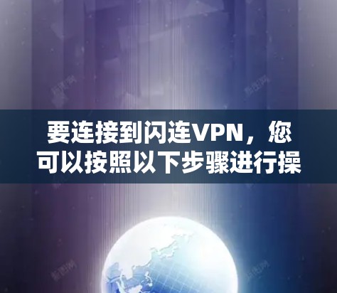 要连接到闪连VPN，您可以按照以下步骤进行操作