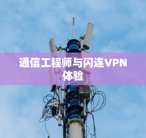 通信工程师与闪连VPN体验
