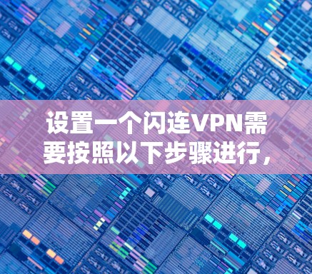 设置一个闪连VPN需要按照以下步骤进行，确保顺利运行