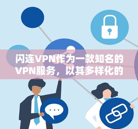 闪连VPN作为一款知名的VPN服务,以其多样化的配置和良好的网络体验著称,以下是对其网络体验的详细分析 闪连VPN作为一款知名的VPN服务,以其多样化的配置和良好的网络体验著称,以下是对其网络体验的详细分析