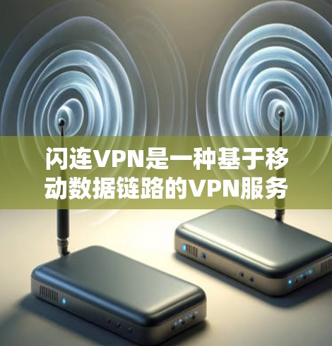 闪连VPN是一种基于移动数据链路的VPN服务，通过移动设备连接到服务器，然后通过互联网提供加密传输。其稳定体验主要取决于以下几个因素
