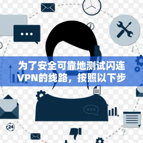 为了安全可靠地测试闪连VPN的线路,按照以下步骤操作