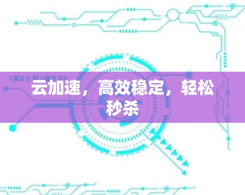 云加速，高效稳定，轻松秒杀