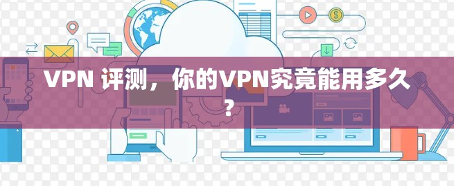 VPN 评测，你的VPN究竟能用多久？