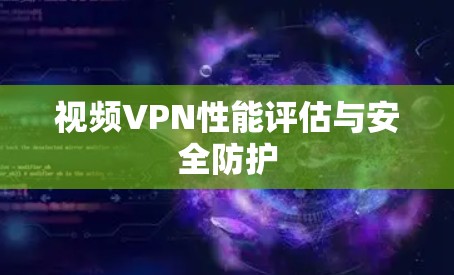 视频VPN性能评估与安全防护