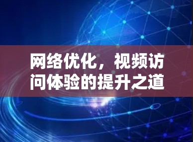 网络优化，视频访问体验的提升之道