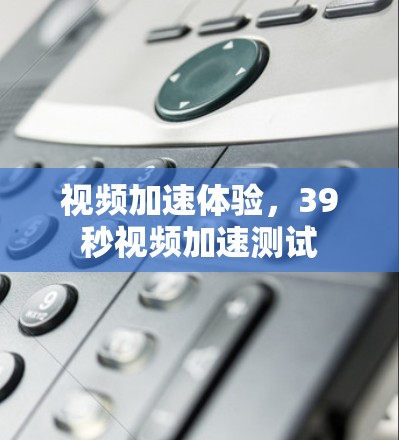 视频加速体验，39秒视频加速测试