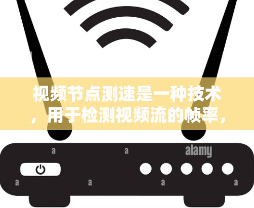 视频节点测速是一种技术，用于检测视频流的帧率，即每秒视频流的帧数。测速方法通过分析视频流的帧率变化来计算视频流的速率。以下是一些常用的视频节点测速方法