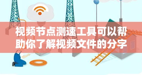 视频节点测速工具可以帮助你了解视频文件的分字速，即每秒播放的节点数量。以下是一些常用的视频节点测速工具及其使用方法