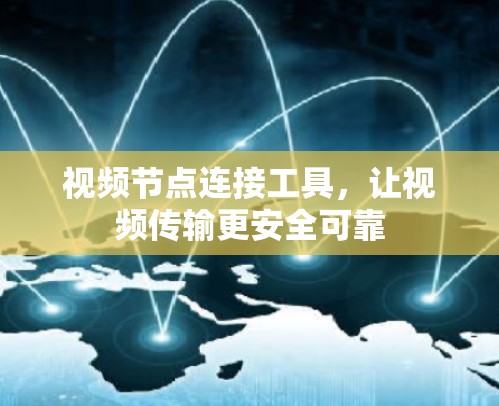 视频节点连接工具，让视频传输更安全可靠