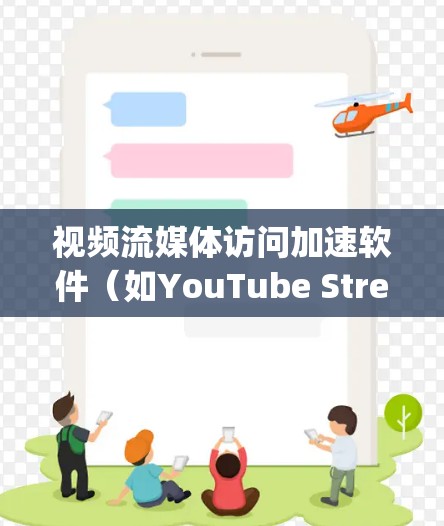 视频流媒体访问加速软件（如YouTube Stream、Spotify、Hulu等）的体验分析可以从以下几个方面进行