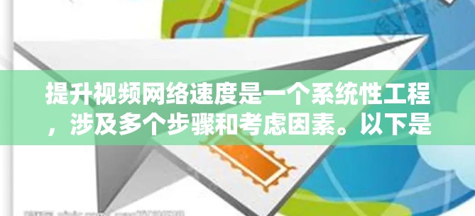 提升视频网络速度是一个系统性工程，涉及多个步骤和考虑因素。以下是一个有条理的步骤指南，帮助你有效地提升视频网络速度