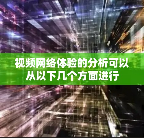 视频网络体验的分析可以从以下几个方面进行