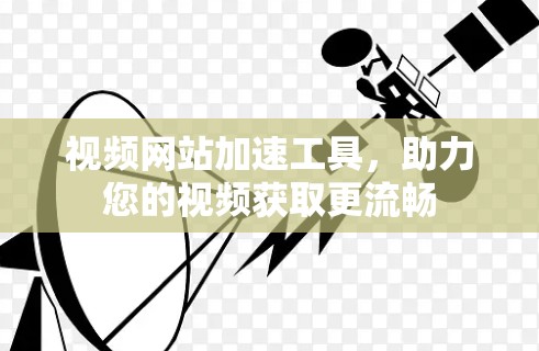 视频网站加速工具，助力您的视频获取更流畅